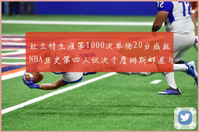 杜兰特生涯第1000次单场20分成就NBA历史第四人仅次于詹姆斯邮差与天勾
