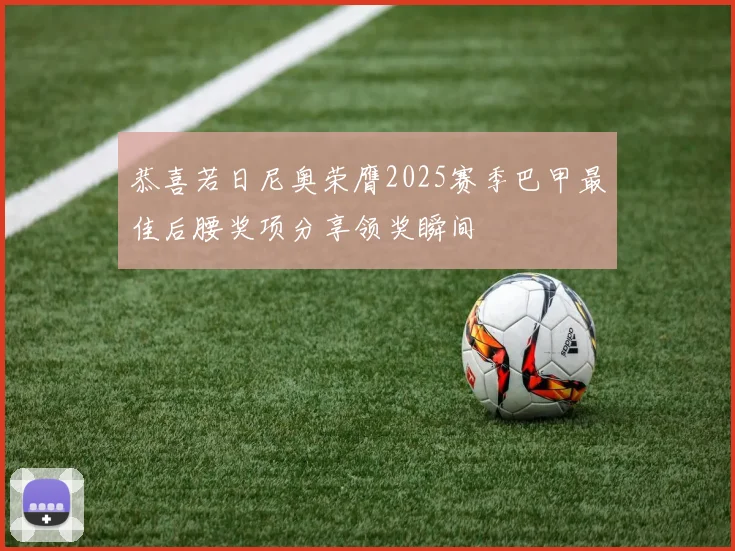 恭喜若日尼奥荣膺2025赛季巴甲最佳后腰奖项分享领奖瞬间