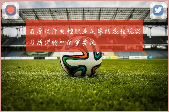 苗原谈邝兆镭职业足球的残酷现实与拼搏精神的重要性